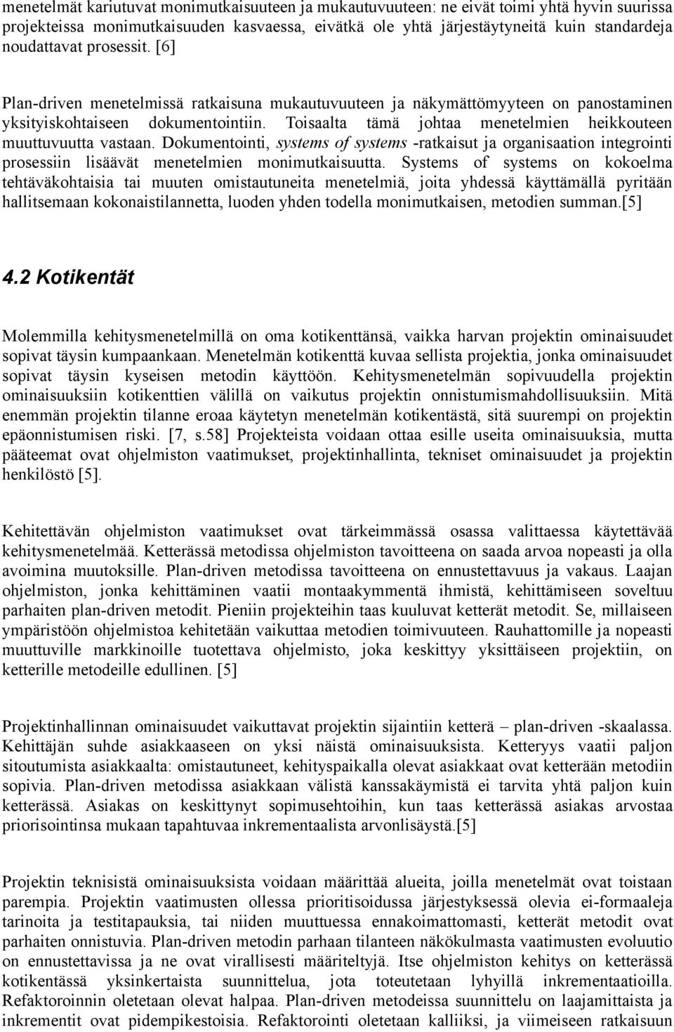 Toisaalta tämä johtaa menetelmien heikkouteen muuttuvuutta vastaan. Dokumentointi, systems of systems -ratkaisut ja organisaation integrointi prosessiin lisäävät menetelmien monimutkaisuutta.