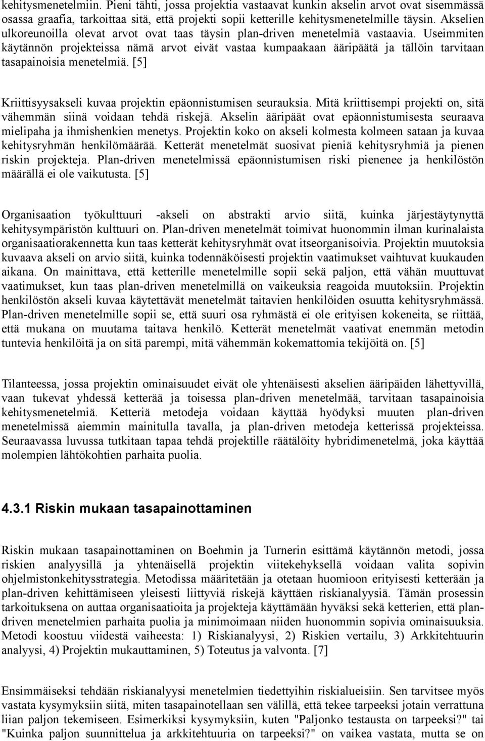 Useimmiten käytännön projekteissa nämä arvot eivät vastaa kumpaakaan ääripäätä ja tällöin tarvitaan tasapainoisia menetelmiä. [5] Kriittisyysakseli kuvaa projektin epäonnistumisen seurauksia.