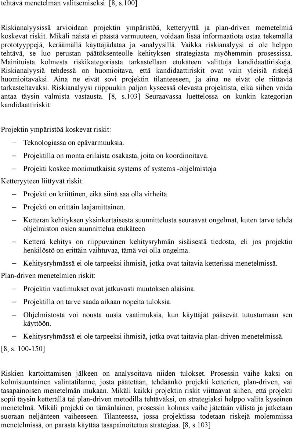 Vaikka riskianalyysi ei ole helppo tehtävä, se luo perustan päätöksenteolle kehityksen strategiasta myöhemmin prosessissa.