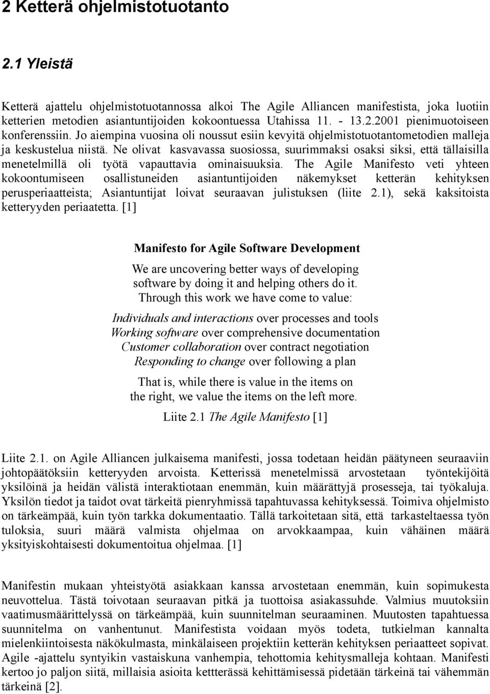 Ne olivat kasvavassa suosiossa, suurimmaksi osaksi siksi, että tällaisilla menetelmillä oli työtä vapauttavia ominaisuuksia.