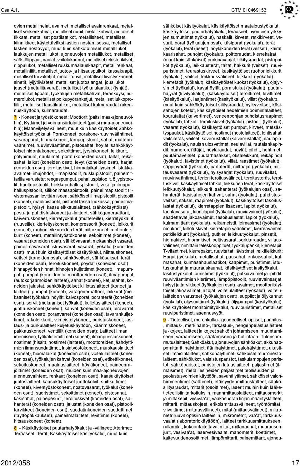 kiinnikkeet käytettäväksi lastien nostamisessa, metalliset lastien nostovyöt, muut kuin sähkötoimiset metallilukot, laukkujen metallilukot, ajoneuvojen metallilukot, metalliset säästölippaat, naulat,