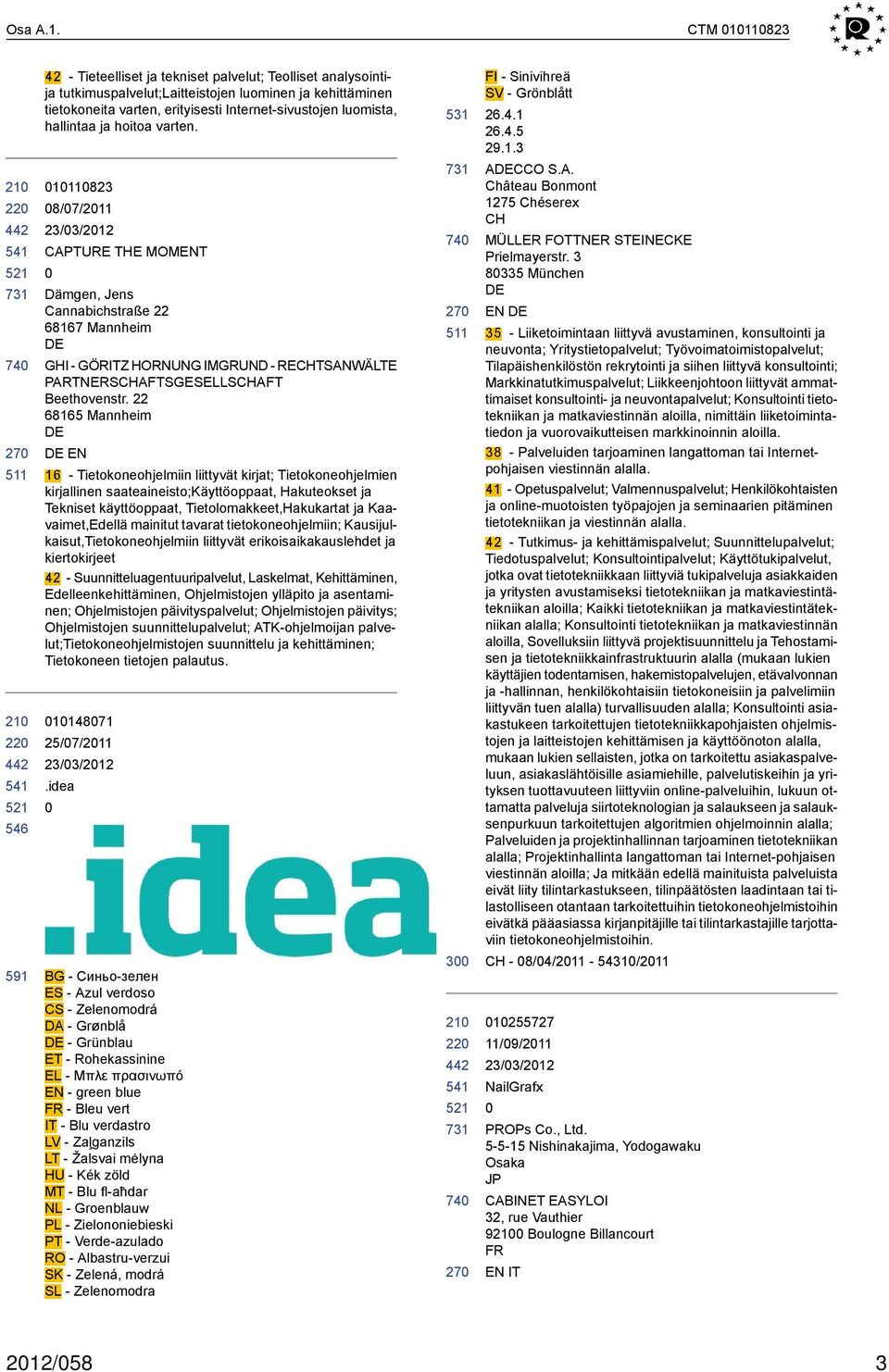hallintaa ja hoitoa varten. 111823 8/7/211 CAPTURE THE MOMENT Dämgen, Jens Cannabichstraße 22 68167 Mannheim GHI - GÖRITZ HORNUNG IMGRUND - RECHTSANWÄLTE PARTNERSCHAFTSGELLSCHAFT Beethovenstr.