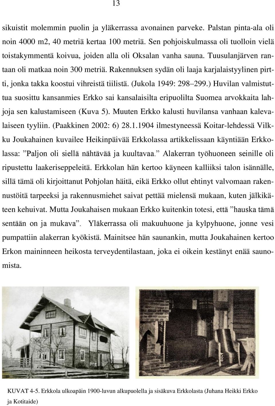 Rakennuksen sydän oli laaja karjalaistyylinen pirtti, jonka takka koostui vihreistä tiilistä. (Jukola 1949: 298 299.