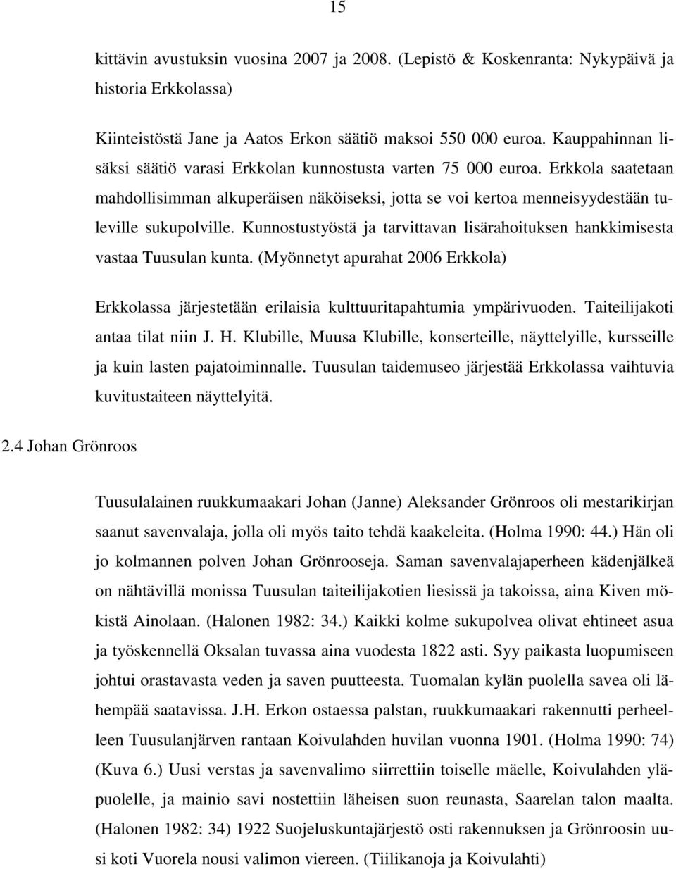 Kunnostustyöstä ja tarvittavan lisärahoituksen hankkimisesta vastaa Tuusulan kunta. (Myönnetyt apurahat 2006 Erkkola) Erkkolassa järjestetään erilaisia kulttuuritapahtumia ympärivuoden.