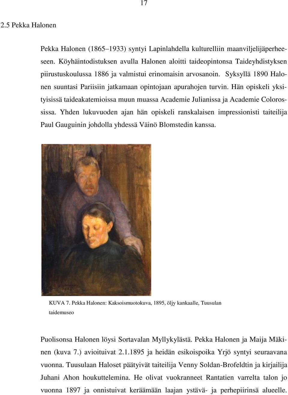 Syksyllä 1890 Halonen suuntasi Pariisiin jatkamaan opintojaan apurahojen turvin. Hän opiskeli yksityisissä taideakatemioissa muun muassa Academie Julianissa ja Academie Colorossissa.