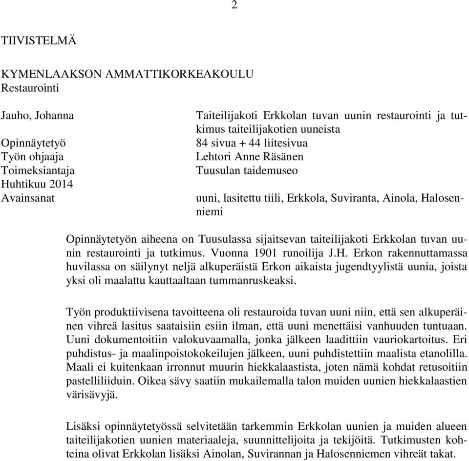 Tuusulassa sijaitsevan taiteilijakoti Erkkolan tuvan uunin restaurointi ja tutkimus. Vuonna 1901 runoilija J.H.