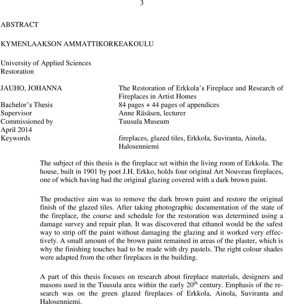 subject of this thesis is the fireplace set within the living room of Erkkola. The house, built in 1901 by poet J.H.