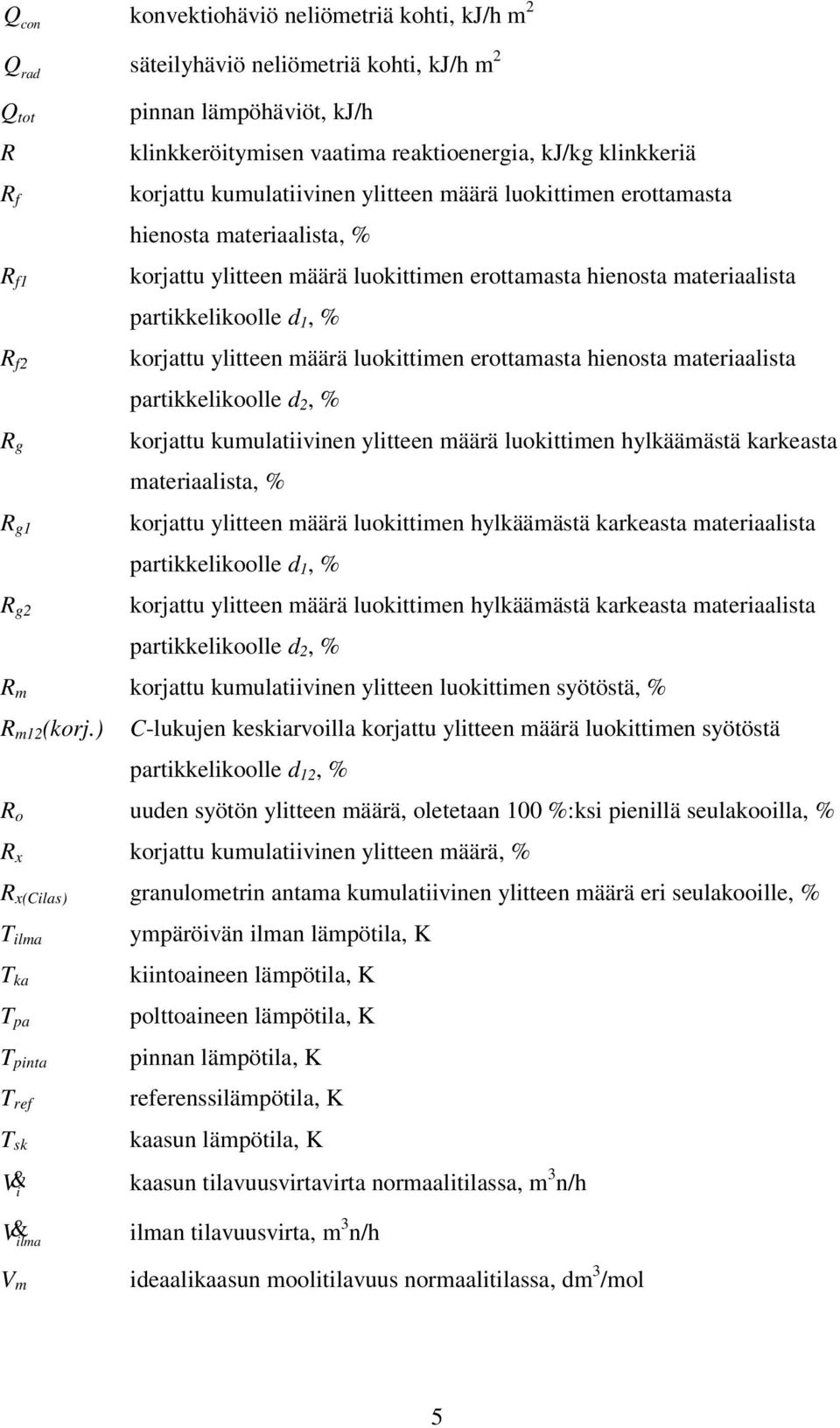 korjattu ylitteen määrä luokittimen erottamasta hienosta materiaalista partikkelikoolle d 2, % R g korjattu kumulatiivinen ylitteen määrä luokittimen hylkäämästä karkeasta materiaalista, % R g1