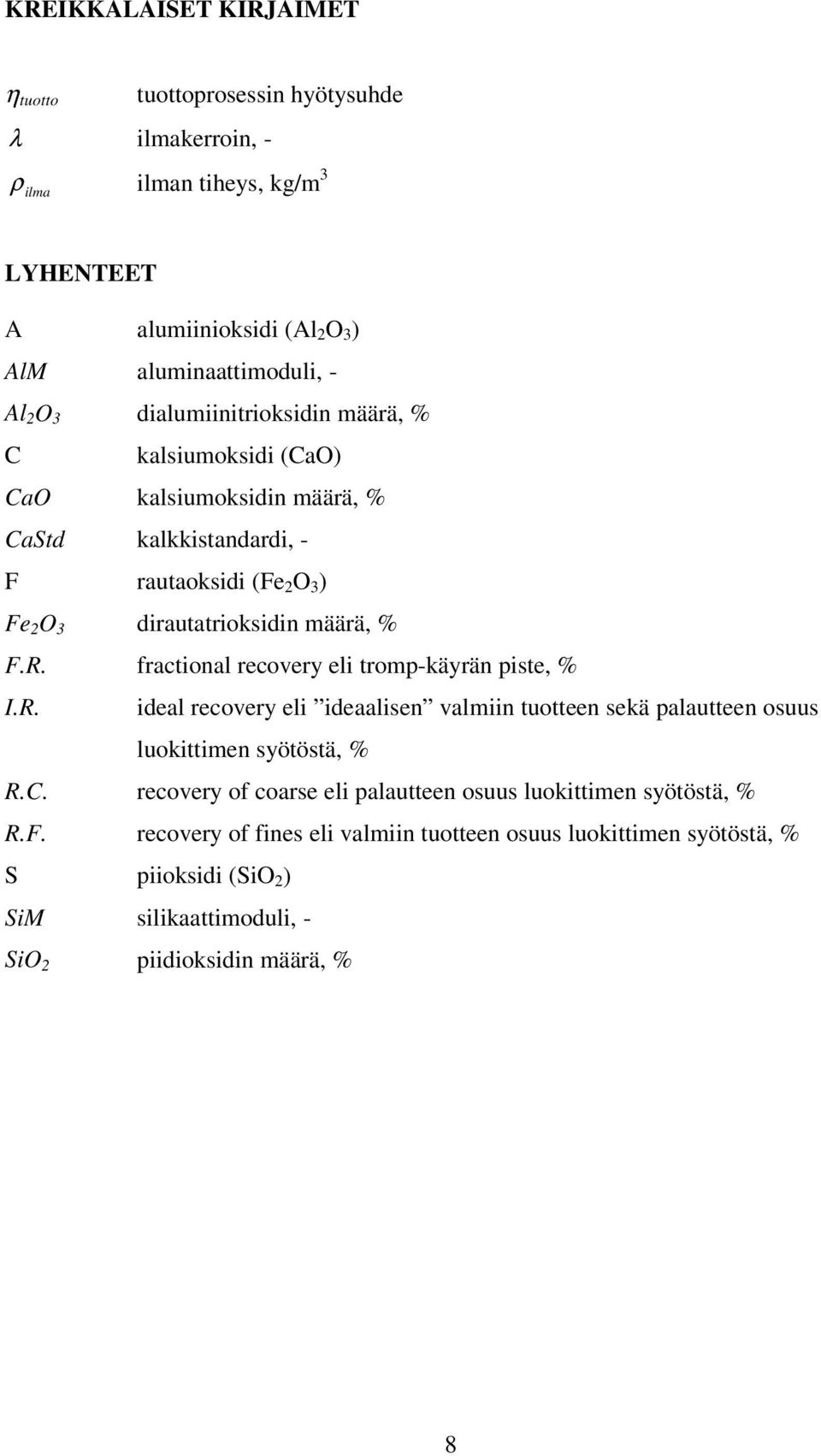 fractional recovery eli tromp-käyrän piste, % I.R. ideal recovery eli ideaalisen valmiin tuotteen sekä palautteen osuus luokittimen syötöstä, % R.C.