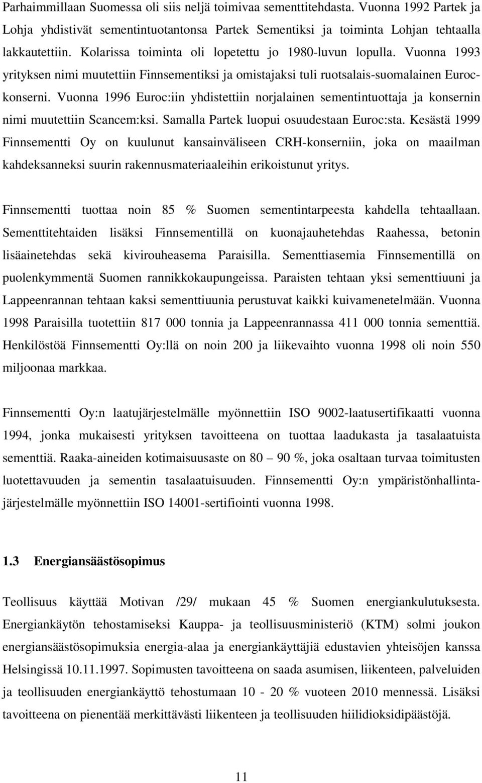 Vuonna 1996 Euroc:iin yhdistettiin norjalainen sementintuottaja ja konsernin nimi muutettiin Scancem:ksi. Samalla Partek luopui osuudestaan Euroc:sta.