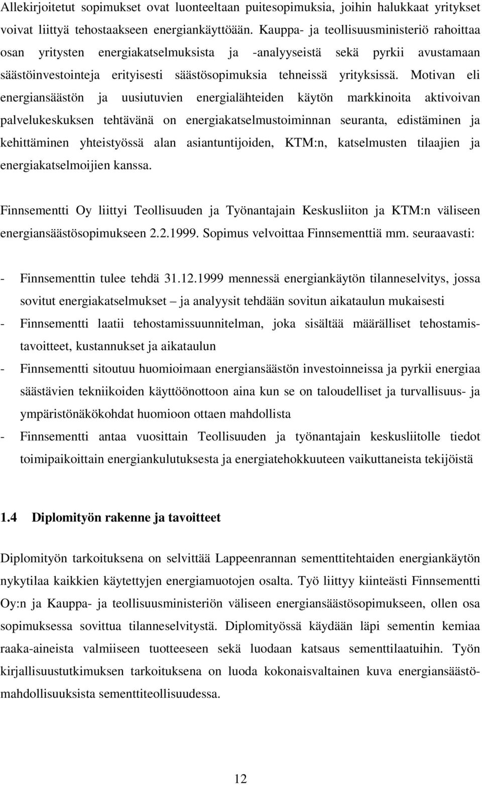 Motivan eli energiansäästön ja uusiutuvien energialähteiden käytön markkinoita aktivoivan palvelukeskuksen tehtävänä on energiakatselmustoiminnan seuranta, edistäminen ja kehittäminen yhteistyössä