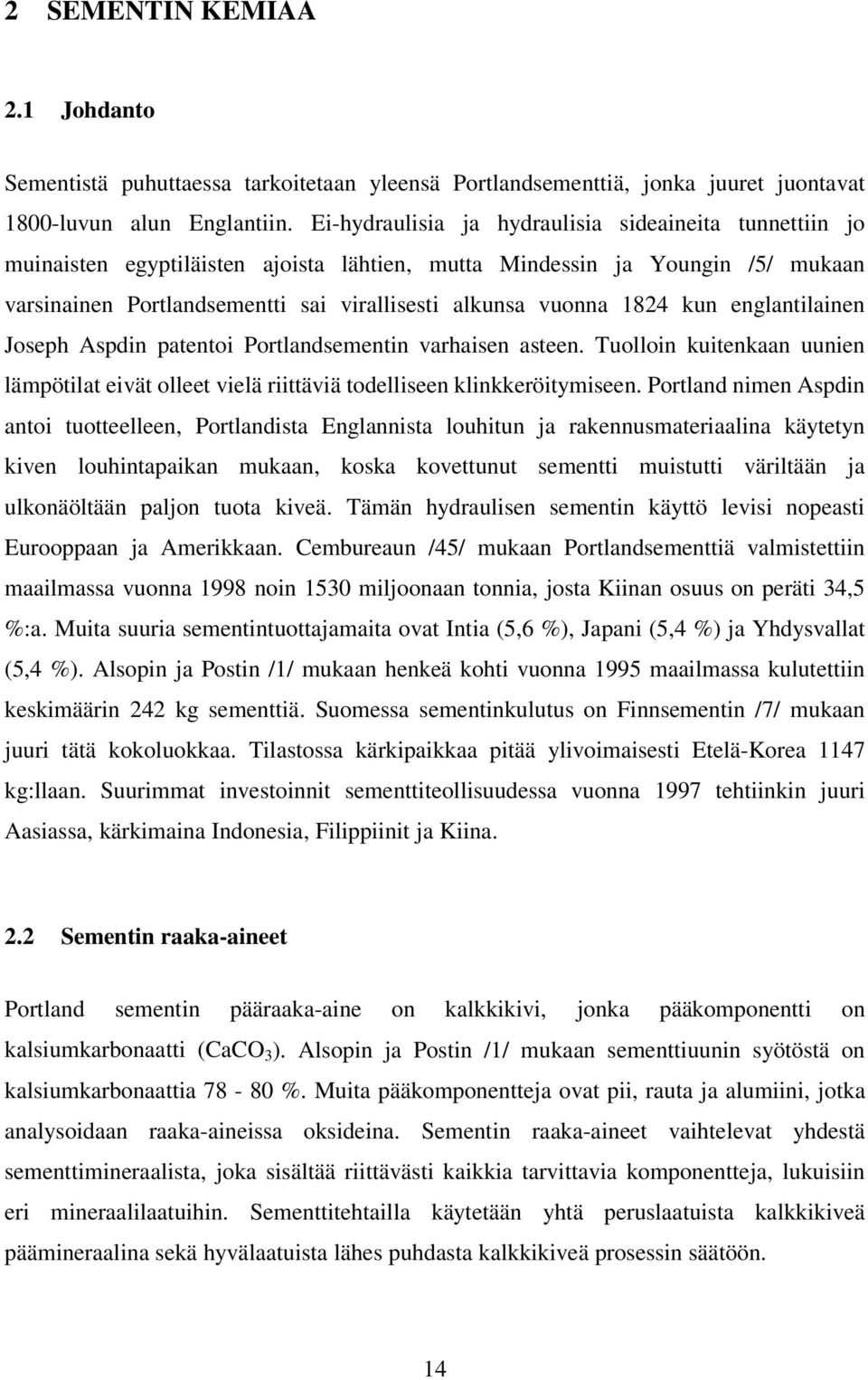 1824 kun englantilainen Joseph Aspdin patentoi Portlandsementin varhaisen asteen. Tuolloin kuitenkaan uunien lämpötilat eivät olleet vielä riittäviä todelliseen klinkkeröitymiseen.