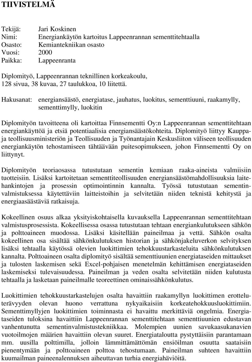 Hakusanat: energiansäästö, energiatase, jauhatus, luokitus, sementtiuuni, raakamylly, sementtimylly, luokitin Diplomityön tavoitteena oli kartoittaa Finnsementti Oy:n Lappeenrannan sementtitehtaan