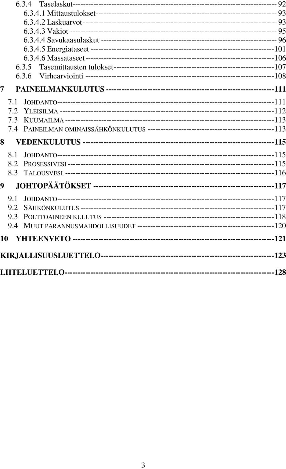 3.4.6 Massataseet-------------------------------------------------------------------------106 6.3.5 Tasemittausten tulokset--------------------------------------------------------------107 6.3.6 Virhearviointi -------------------------------------------------------------------------108 7 PAINEILMANKULUTUS -----------------------------------------------------------------111 7.