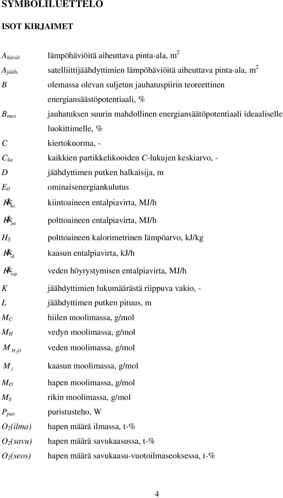 energiansäätöpotentiaali ideaaliselle luokittimelle, % C kiertokuorma, - C ka kaikkien partikkelikooiden C-lukujen keskiarvo, - D jäähdyttimen putken halkaisija, m ominaisenergiankulutus E 0 H& ka H&