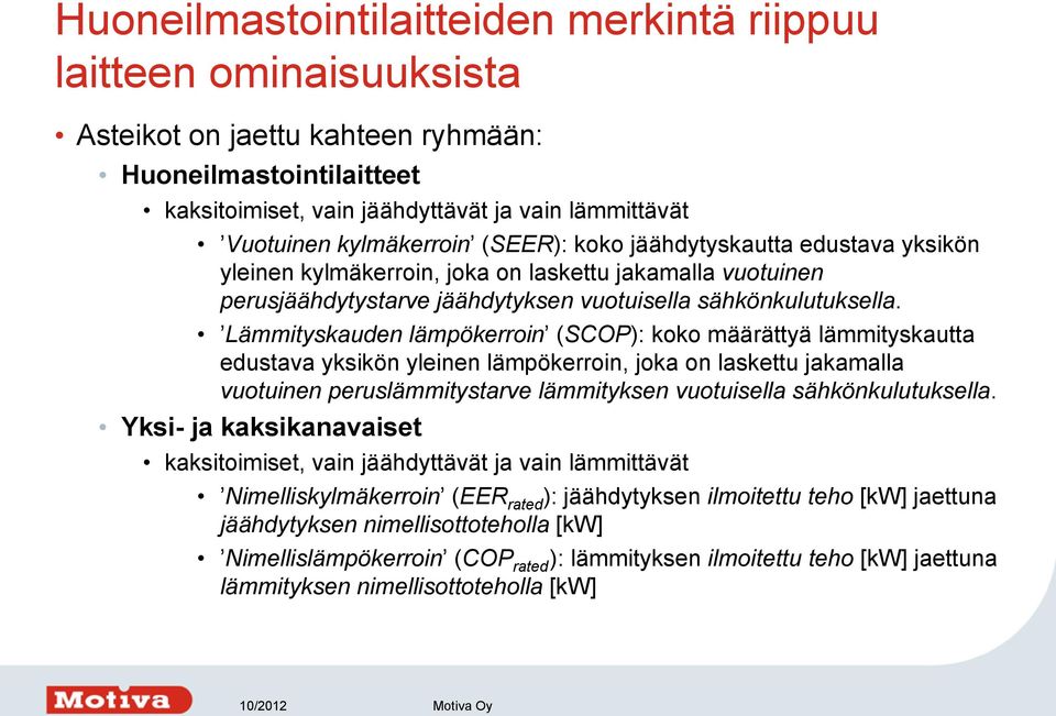 Lämmityskauden lämpökerroin (SCOP): koko määrättyä lämmityskautta edustava yksikön yleinen lämpökerroin, joka on laskettu jakamalla vuotuinen peruslämmitystarve lämmityksen vuotuisella