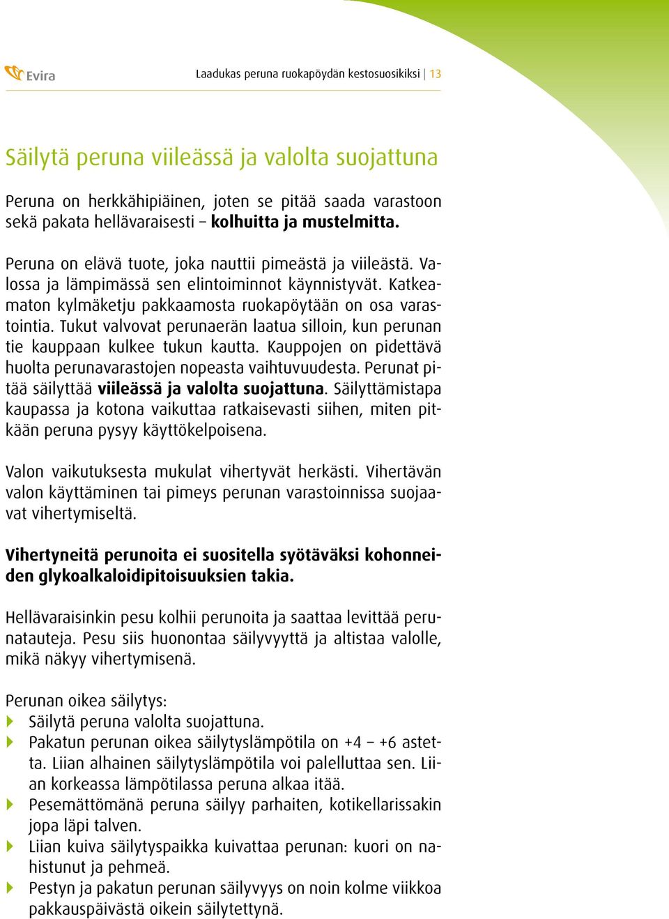 Tukut valvovat perunaerän laatua silloin, kun perunan tie kauppaan kulkee tukun kautta. Kauppojen on pidettävä huolta perunavarastojen nopeasta vaihtuvuudesta.