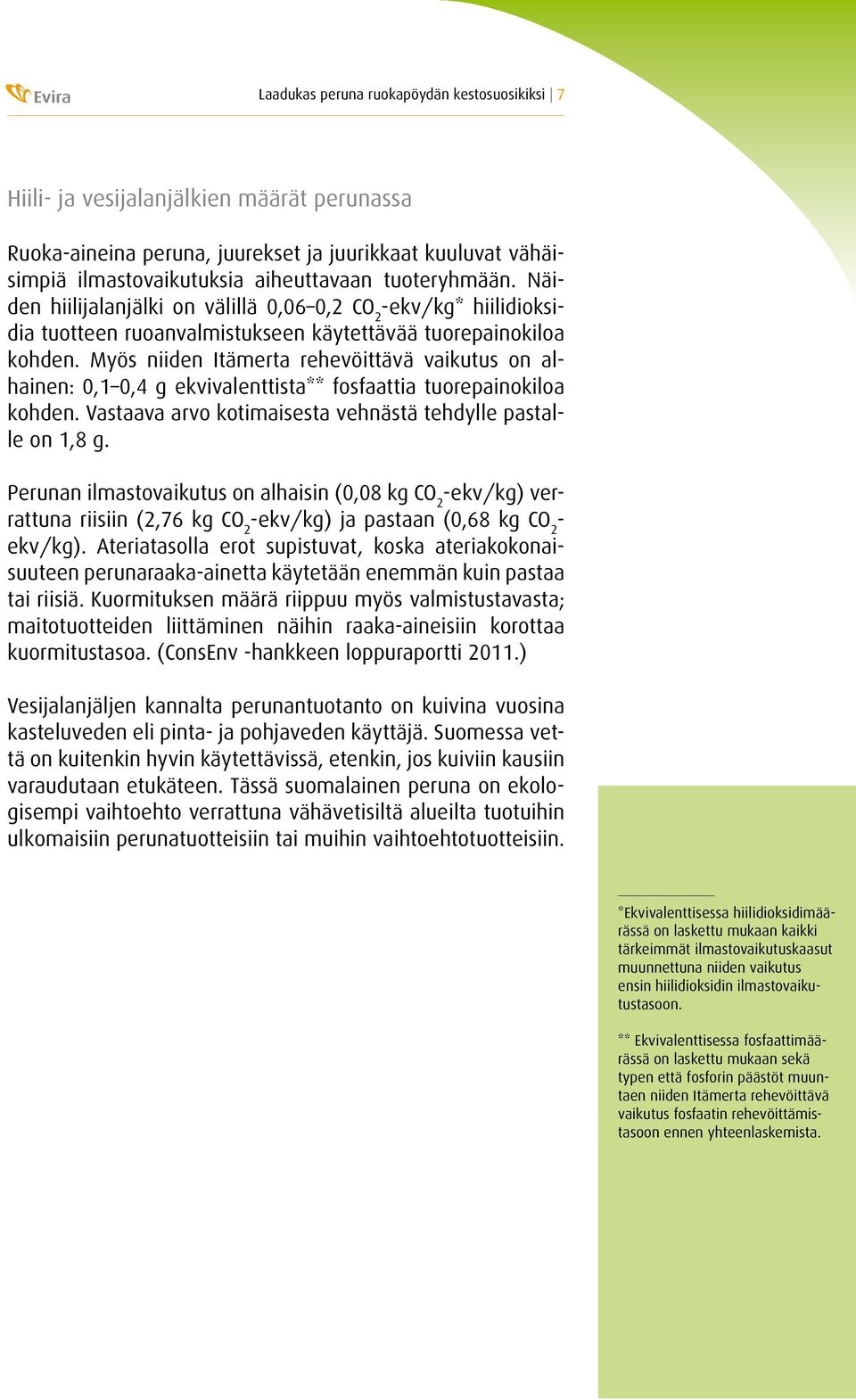 Myös niiden Itämerta rehevöittävä vaikutus on alhainen: 0,1 0,4 g ekvivalenttista** fosfaattia tuorepainokiloa kohden. Vastaava arvo kotimaisesta vehnästä tehdylle pastalle on 1,8 g.