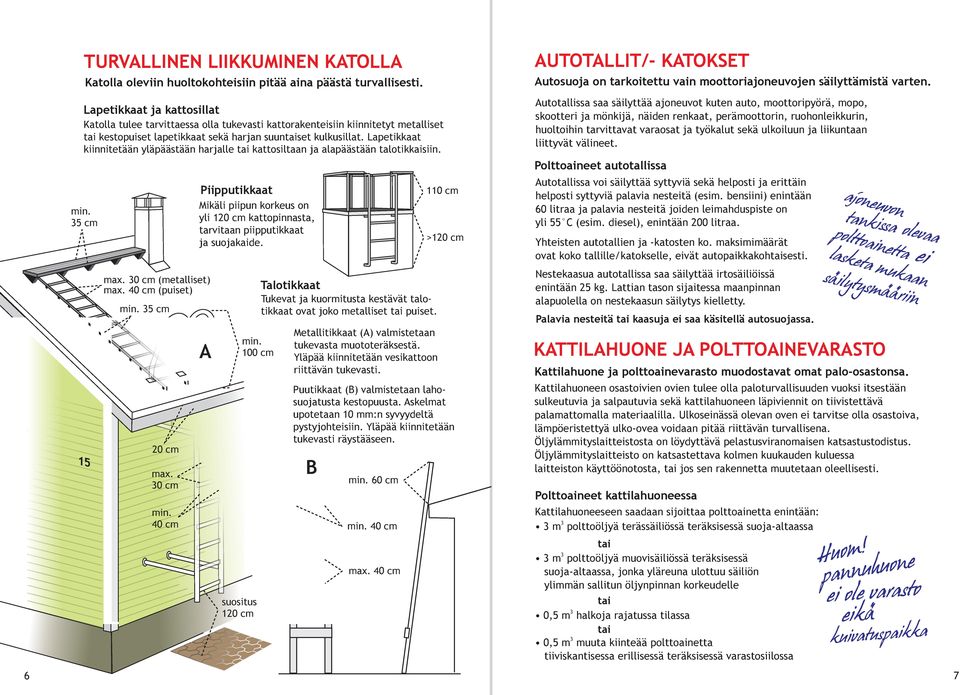 Lapetikkaat kiinnitetään yläpäästään harjalle tai kattosiltaan ja alapäästään talotikkaisiin.