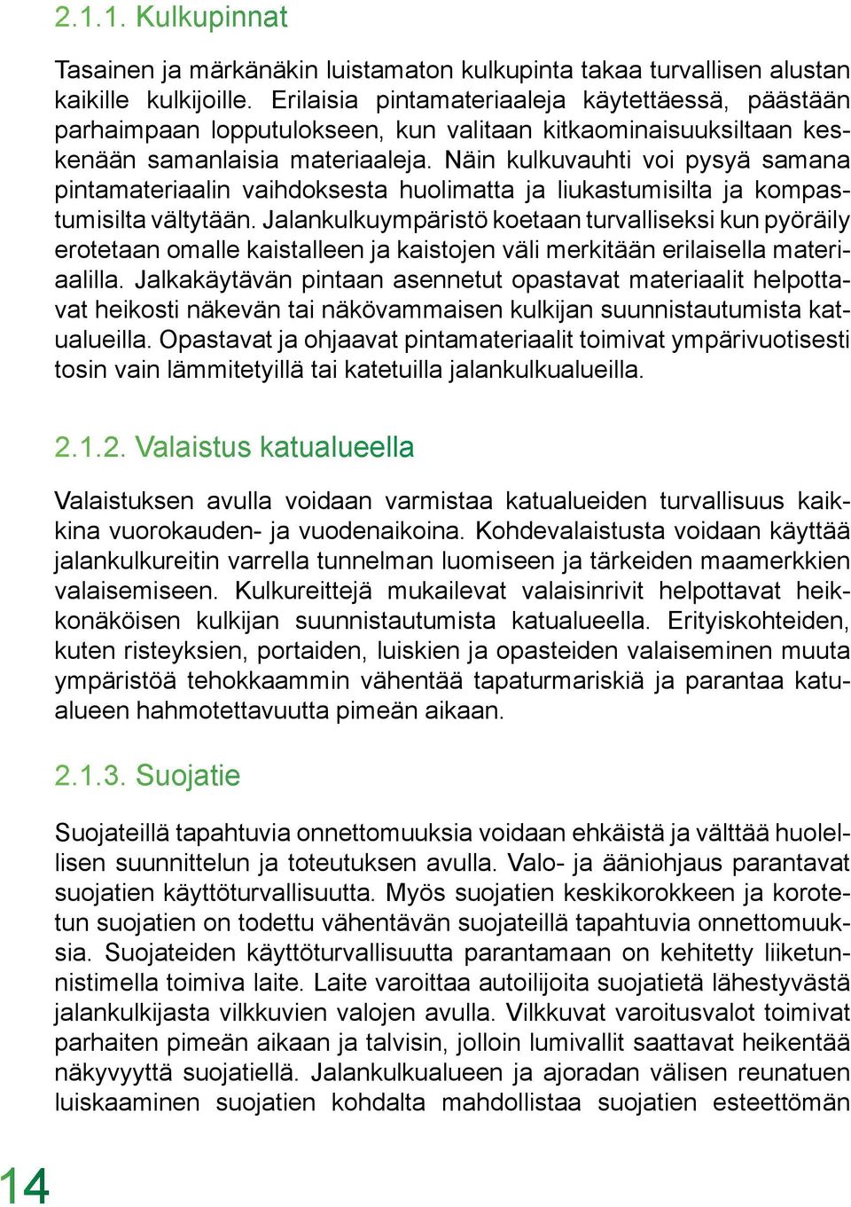 Näin kulkuvauhti voi pysyä samana pintamateriaalin vaihdoksesta huolimatta ja liukastumisilta ja kompastumisilta vältytään.