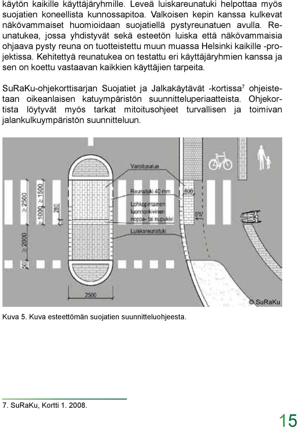 Kehitettyä reunatukea on testattu eri käyttäjäryhmien kanssa ja sen on koettu vastaavan kaikkien käyttäjien tarpeita.