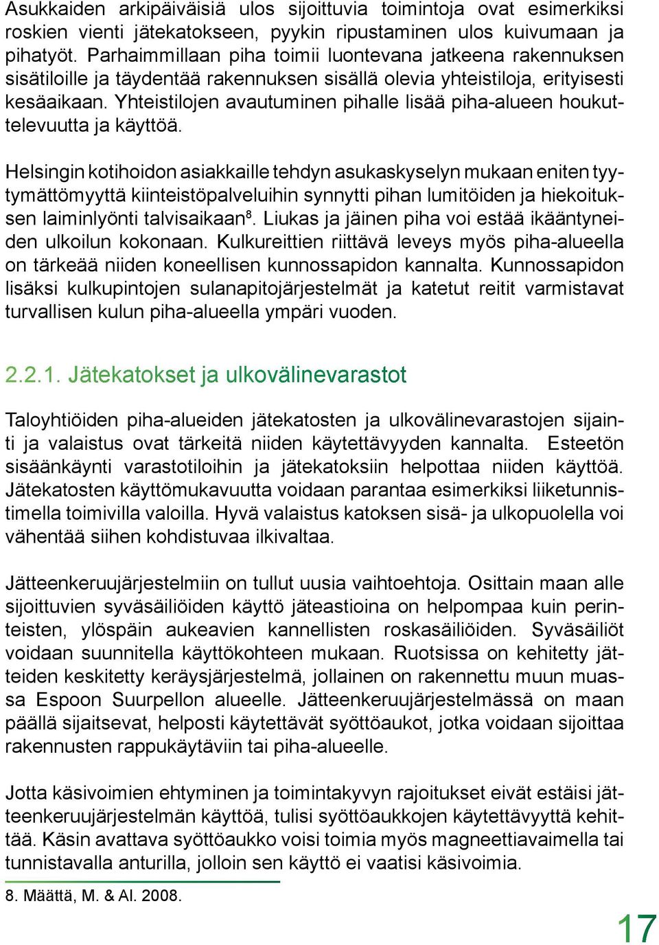 Yhteistilojen avautuminen pihalle lisää piha-alueen houkuttelevuutta ja käyttöä.