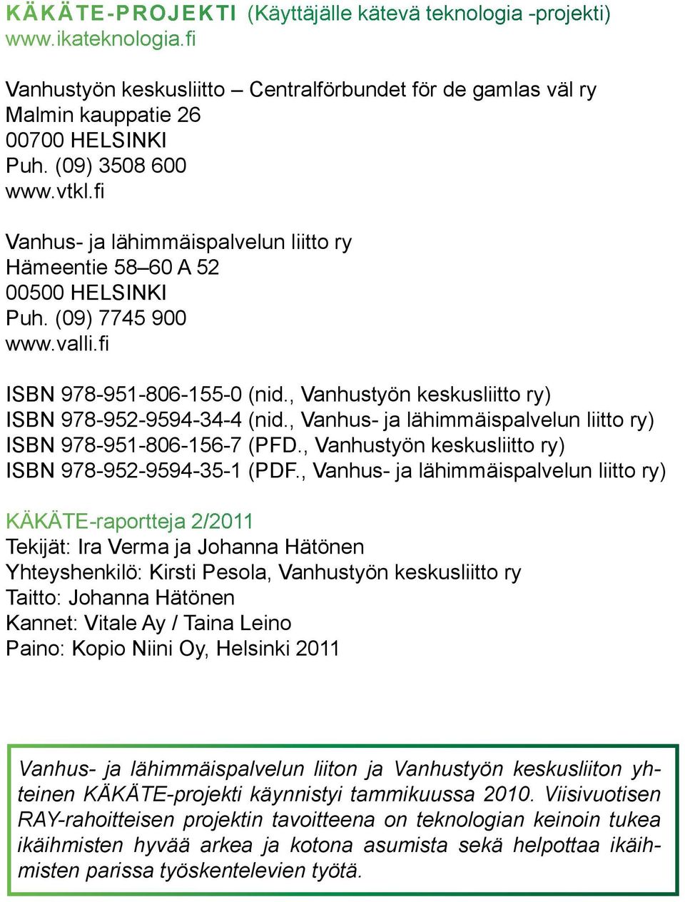 , Vanhustyön keskusliitto ry) ISBN 978-952-9594-34-4 (nid., Vanhus- ja lähimmäispalvelun liitto ry) ISBN 978-951-806-156-7 (PFD., Vanhustyön keskusliitto ry) ISBN 978-952-9594-35-1 (PDF.