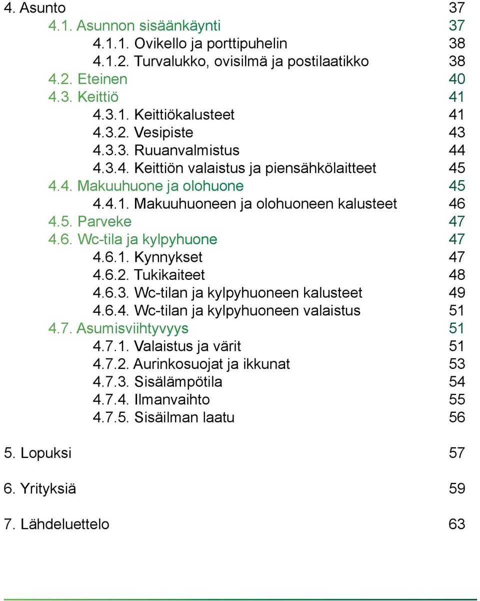 6. Wc-tila ja kylpyhuone 47 4.6.1. Kynnykset 47 4.6.2. Tukikaiteet 48 4.6.3. Wc-tilan ja kylpyhuoneen kalusteet 49 4.6.4. Wc-tilan ja kylpyhuoneen valaistus 51 4.7. Asumisviihtyvyys 51 4.