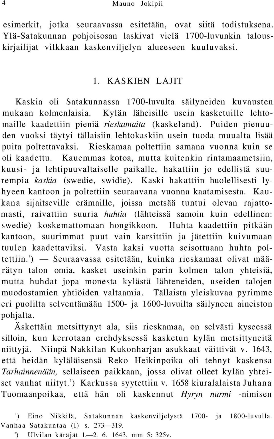 Puiden pienuuden vuoksi täytyi tällaisiin lehtokaskiin usein tuoda muualta lisää puita poltettavaksi. Rieskamaa poltettiin samana vuonna kuin se oli kaadettu.