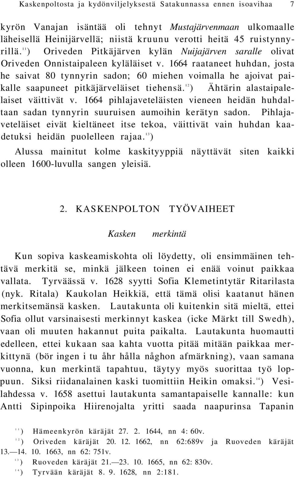 1664 raataneet huhdan, josta he saivat 80 tynnyrin sadon; 60 miehen voimalla he ajoivat paikalle saapuneet pitkäjärveläiset tiehensä. 12 ) Ähtärin alastaipalelaiset väittivät v.