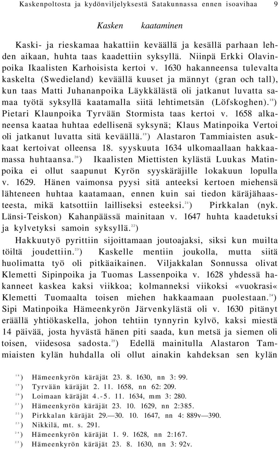 1630 hakanneensa tulevalta kaskelta (Swedieland) keväällä kuuset ja männyt (gran och tall), kun taas Matti Juhananpoika Läykkälästä oli jatkanut luvatta samaa työtä syksyllä kaatamalla siitä