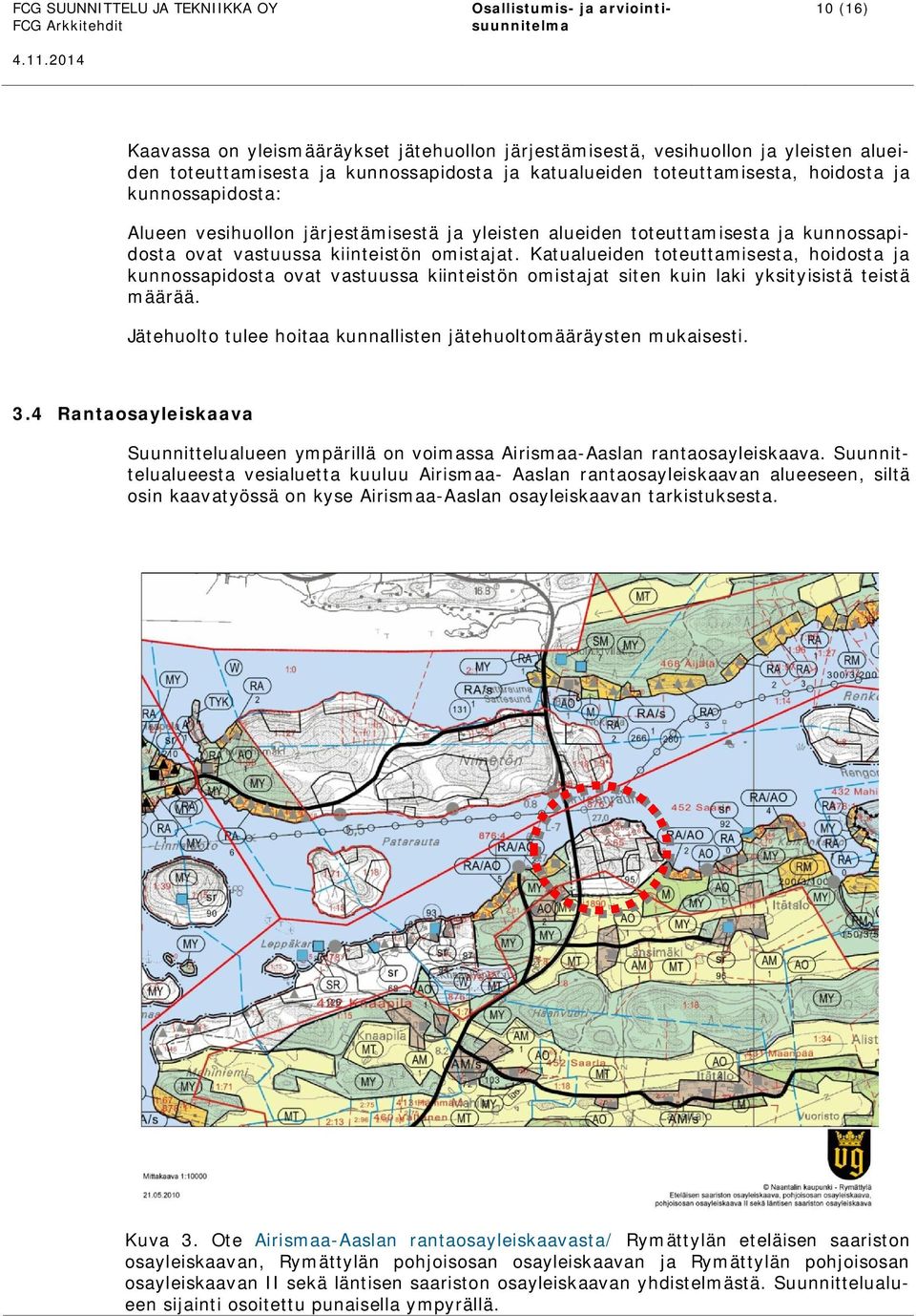 Katualueiden toteuttamisesta, hoidosta ja kunnossapidosta ovat vastuussa kiinteistön omistajat siten kuin laki yksityisistä teistä määrää.