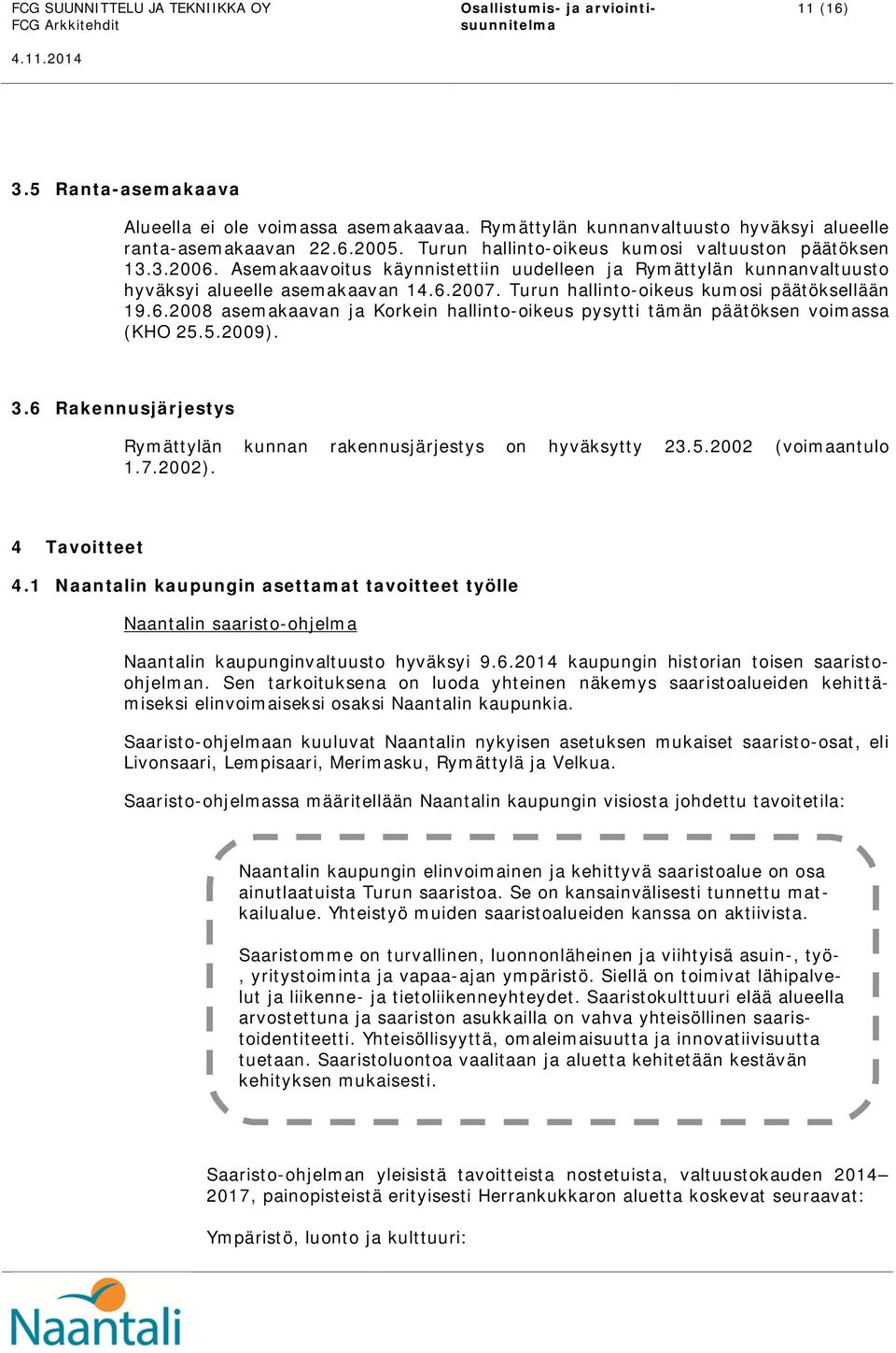 5.2009). 3.6 Rakennusjärjestys Rymättylän kunnan rakennusjärjestys on hyväksytty 23.5.2002 (voimaantulo 1.7.2002). 4 Tavoitteet 4.