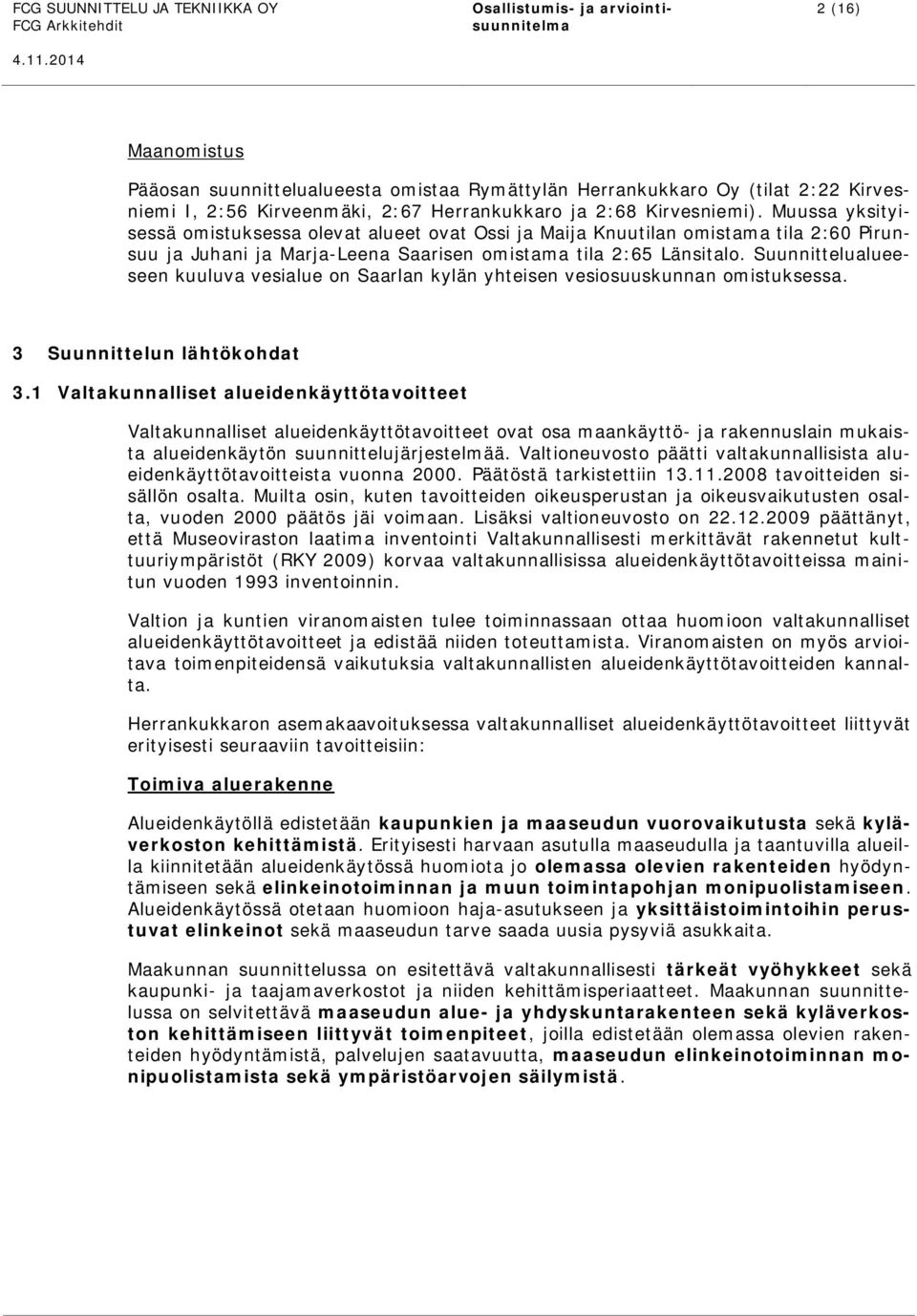 Suunnittelualueeseen kuuluva vesialue on Saarlan kylän yhteisen vesiosuuskunnan omistuksessa. 3 Suunnittelun lähtökohdat 3.
