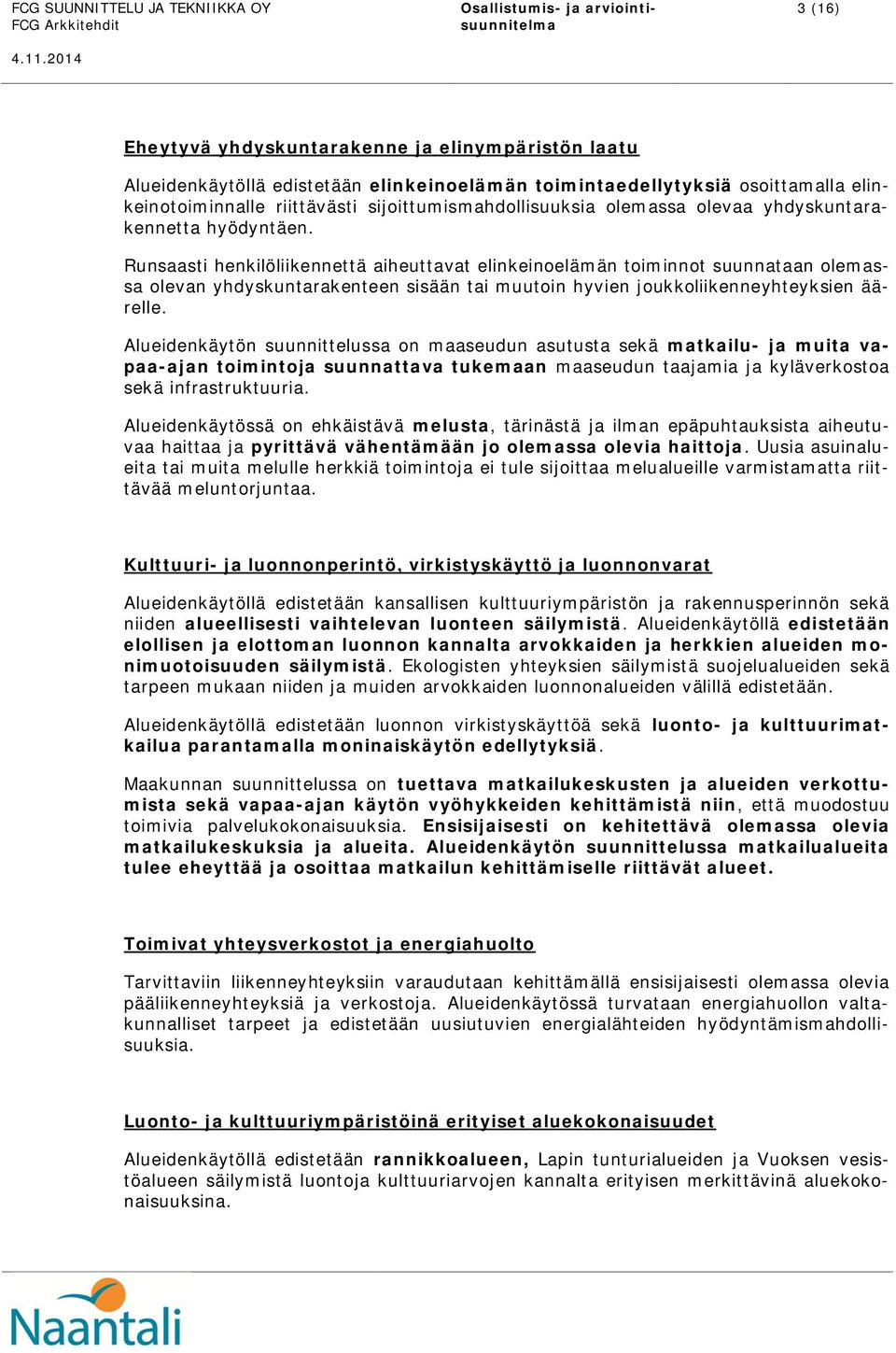 Runsaasti henkilöliikennettä aiheuttavat elinkeinoelämän toiminnot suunnataan olemassa olevan yhdyskuntarakenteen sisään tai muutoin hyvien joukkoliikenneyhteyksien äärelle.