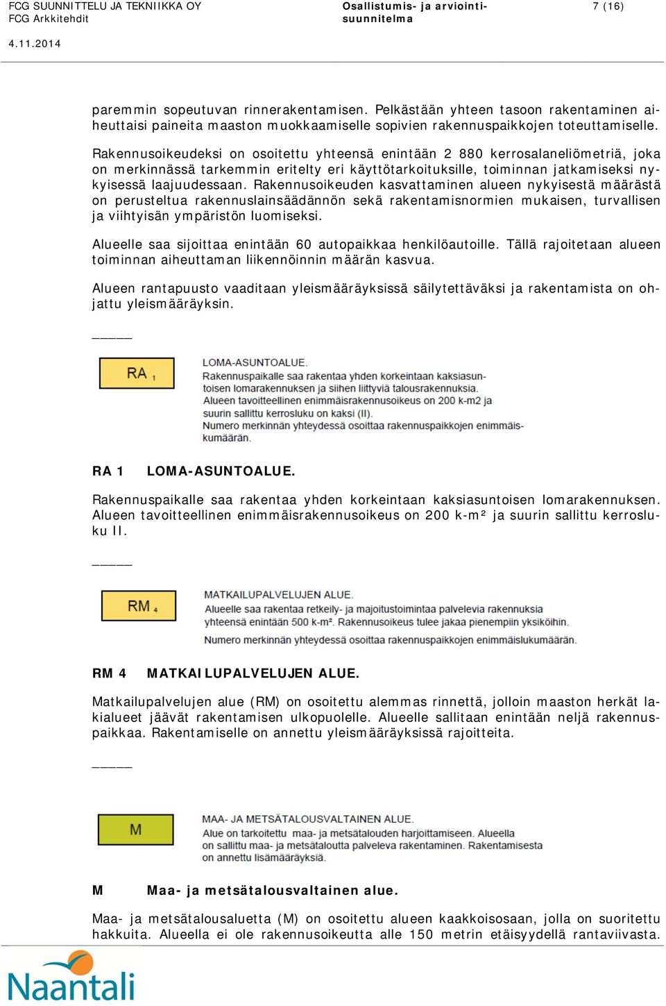 Rakennusoikeuden kasvattaminen alueen nykyisestä määrästä on perusteltua rakennuslainsäädännön sekä rakentamisnormien mukaisen, turvallisen ja viihtyisän ympäristön luomiseksi.