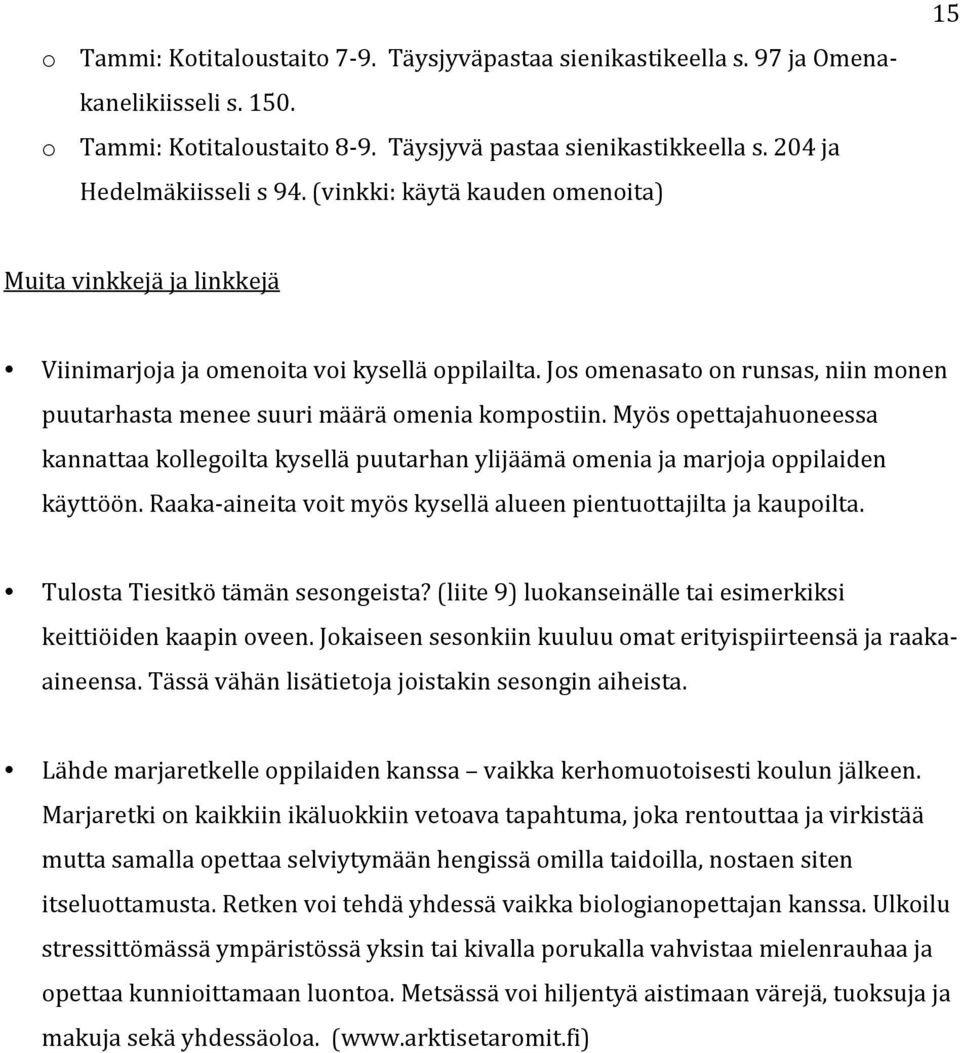 Myös opettajahuoneessa kannattaa kollegoilta kysellä puutarhan ylijäämä omenia ja marjoja oppilaiden käyttöön. Raaka- aineita voit myös kysellä alueen pientuottajilta ja kaupoilta.