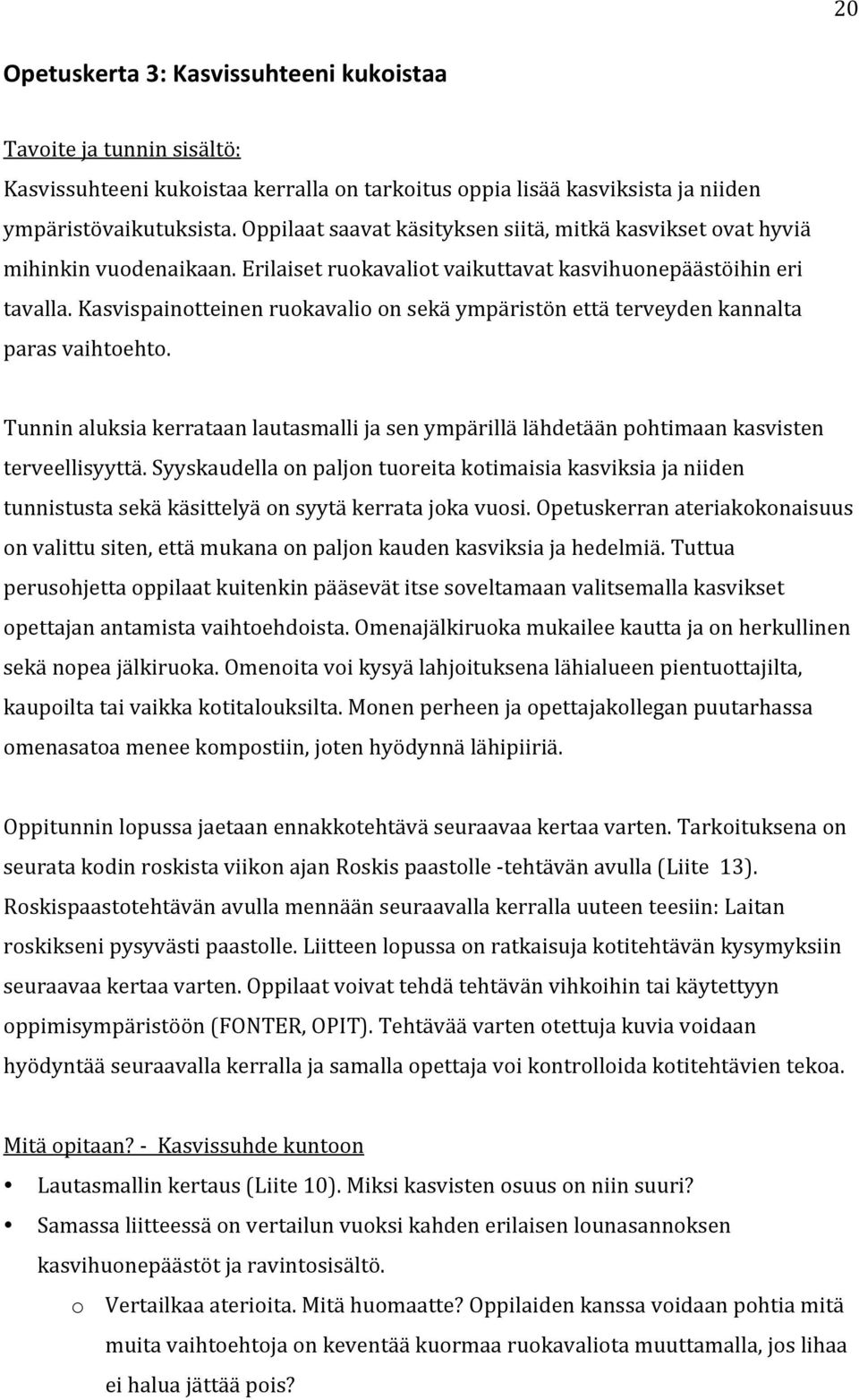 Kasvispainotteinen ruokavalio on sekä ympäristön että terveyden kannalta paras vaihtoehto. Tunnin aluksia kerrataan lautasmalli ja sen ympärillä lähdetään pohtimaan kasvisten terveellisyyttä.