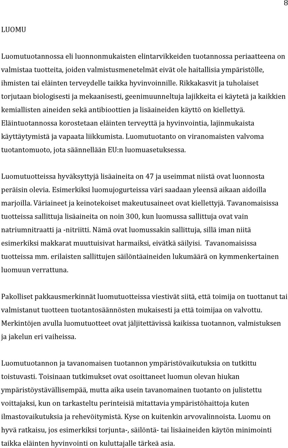 Rikkakasvit ja tuholaiset torjutaan biologisesti ja mekaanisesti, geenimuunneltuja lajikkeita ei käytetä ja kaikkien kemiallisten aineiden sekä antibioottien ja lisäaineiden käyttö on kiellettyä.