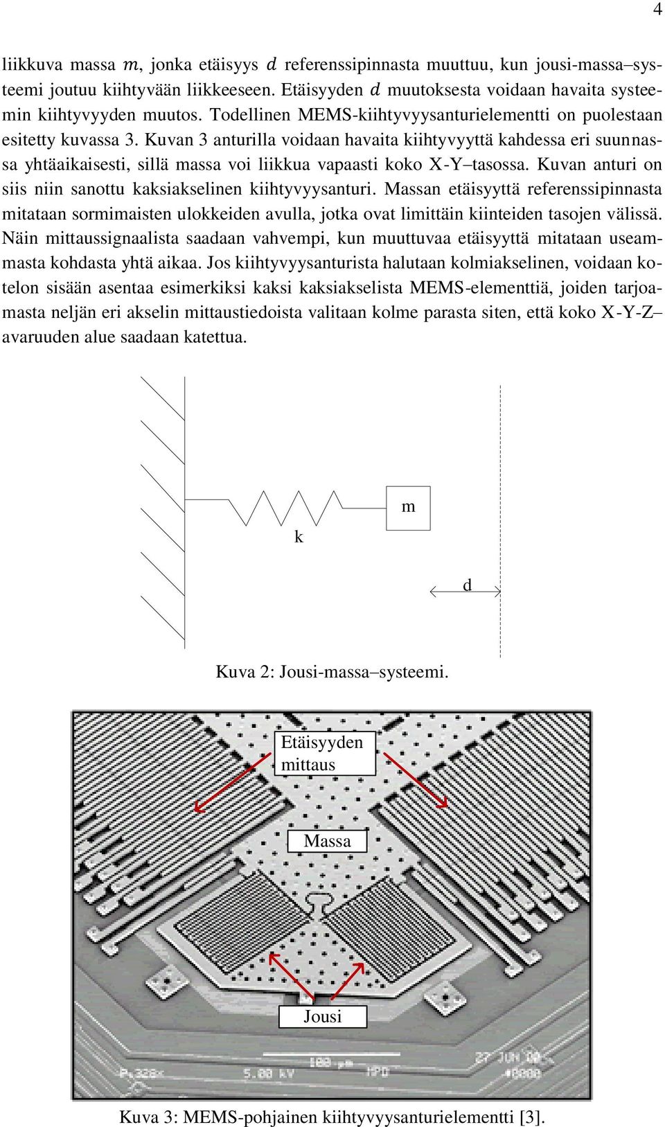 Kuvan 3 anturilla voidaan havaita kiihtyvyyttä kahdessa eri suunnassa yhtäaikaisesti, sillä massa voi liikkua vapaasti koko X-Y tasossa.