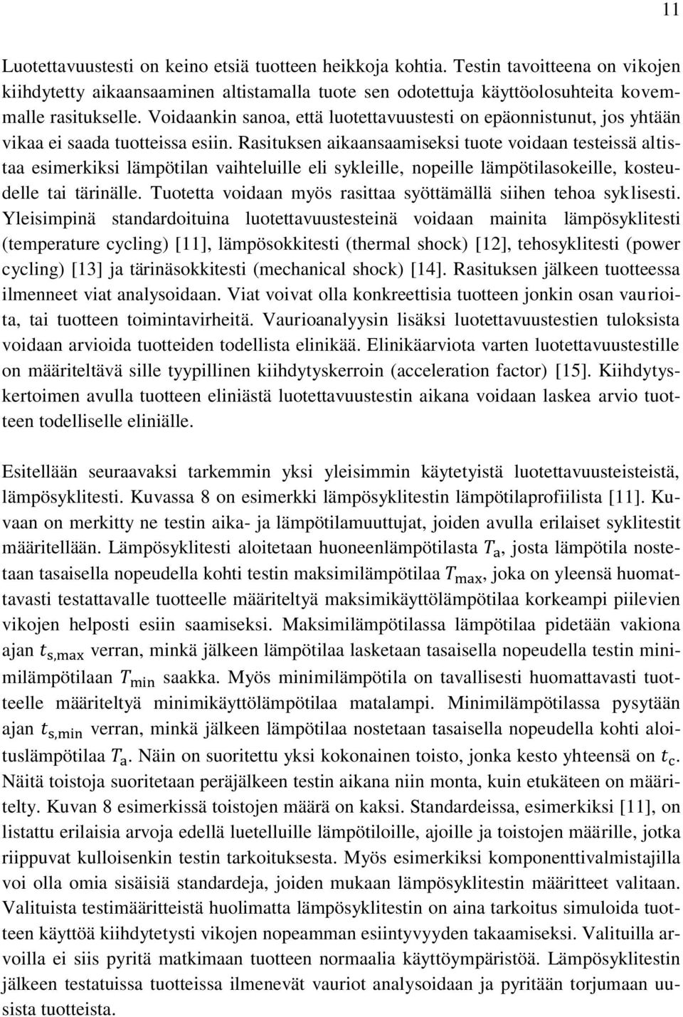 Rasituksen aikaansaamiseksi tuote voidaan testeissä altistaa esimerkiksi lämpötilan vaihteluille eli sykleille, nopeille lämpötilasokeille, kosteudelle tai tärinälle.