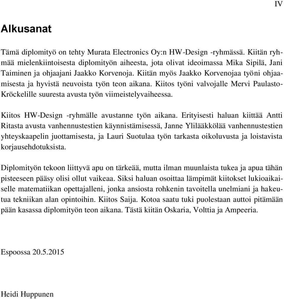 Kiitän myös Jaakko Korvenojaa työni ohjaamisesta ja hyvistä neuvoista työn teon aikana. Kiitos työni valvojalle Mervi Paulasto- Kröckelille suuresta avusta työn viimeistelyvaiheessa.