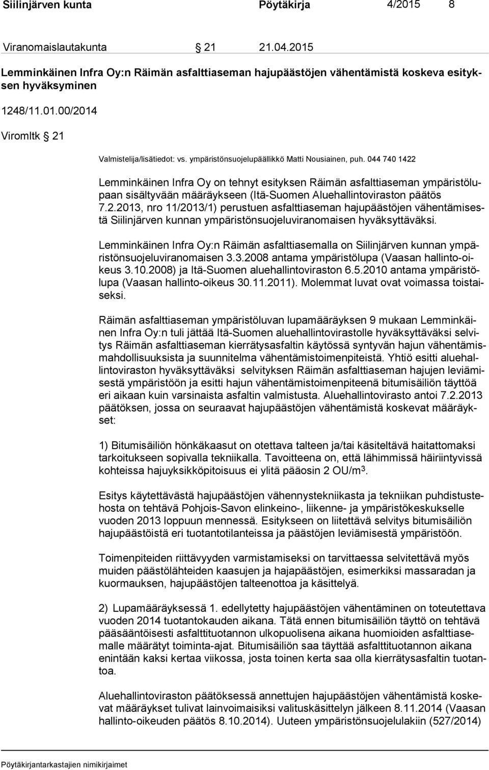 044 740 1422 Lemminkäinen Infra Oy on tehnyt esityksen Räimän asfalttiaseman ym pä ris tö lupaan sisältyvään määräykseen (Itä-Suomen Aluehallintoviraston päätös 7.2.2013, nro 11/2013/1) perustuen asfalttiaseman hajupäästöjen vä hen tä mi sestä Siilinjärven kunnan ympäristönsuojeluviranomaisen hyväksyttäväksi.