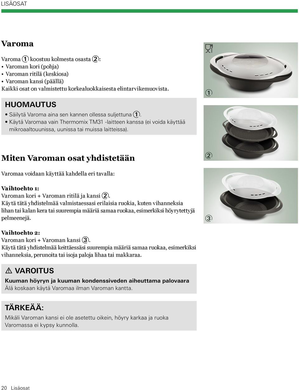 1 Miten Varoman osat yhdistetään 2 Varomaa voidaan käyttää kahdella eri tavalla: Vaihtoehto 1: Varoman kori + Varoman ritilä ja kansi 2.