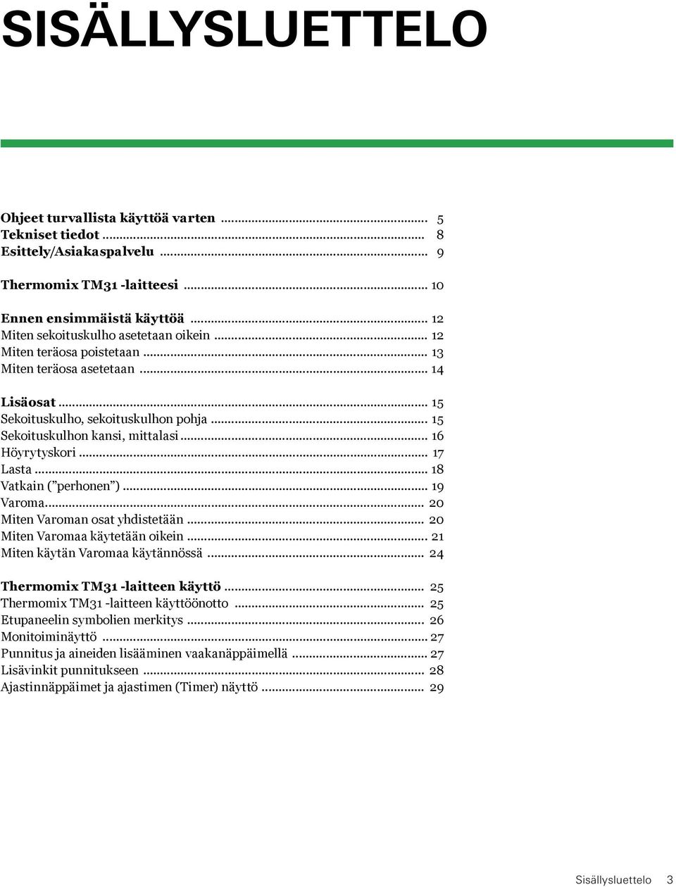 .. 16 Höyrytyskori... 17 Lasta... 18 Vatkain ( perhonen )... 19 Varoma... 20 Miten Varoman osat yhdistetään... 20 Miten Varomaa käytetään oikein... 21 Miten käytän Varomaa käytännössä.