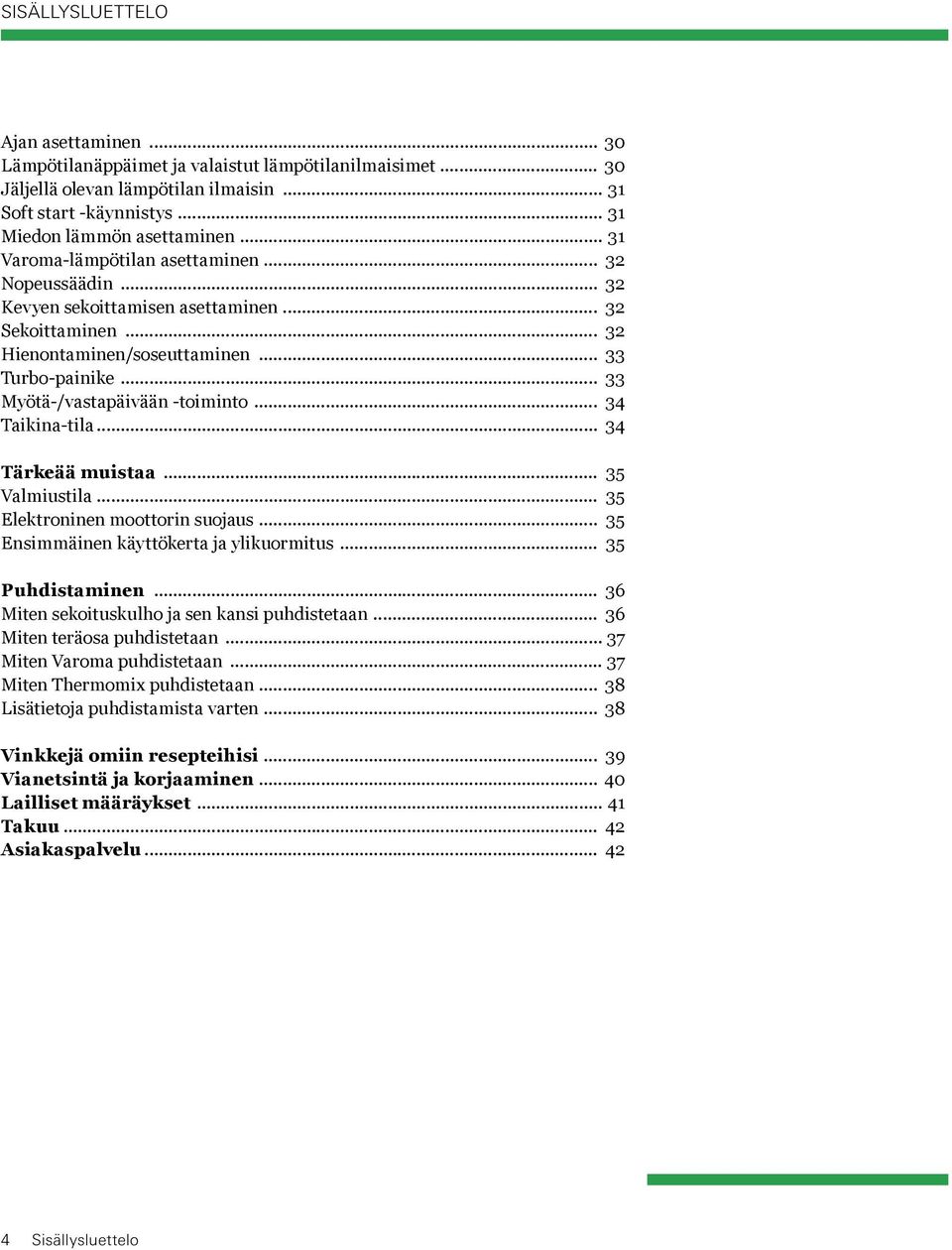 .. 33 Myötä-/vastapäivään -toiminto... 34 Taikina-tila... 34 Tärkeää muistaa... 35 Valmiustila... 35 Elektroninen moottorin suojaus... 35 Ensimmäinen käyttökerta ja ylikuormitus... 35 Puhdistaminen.