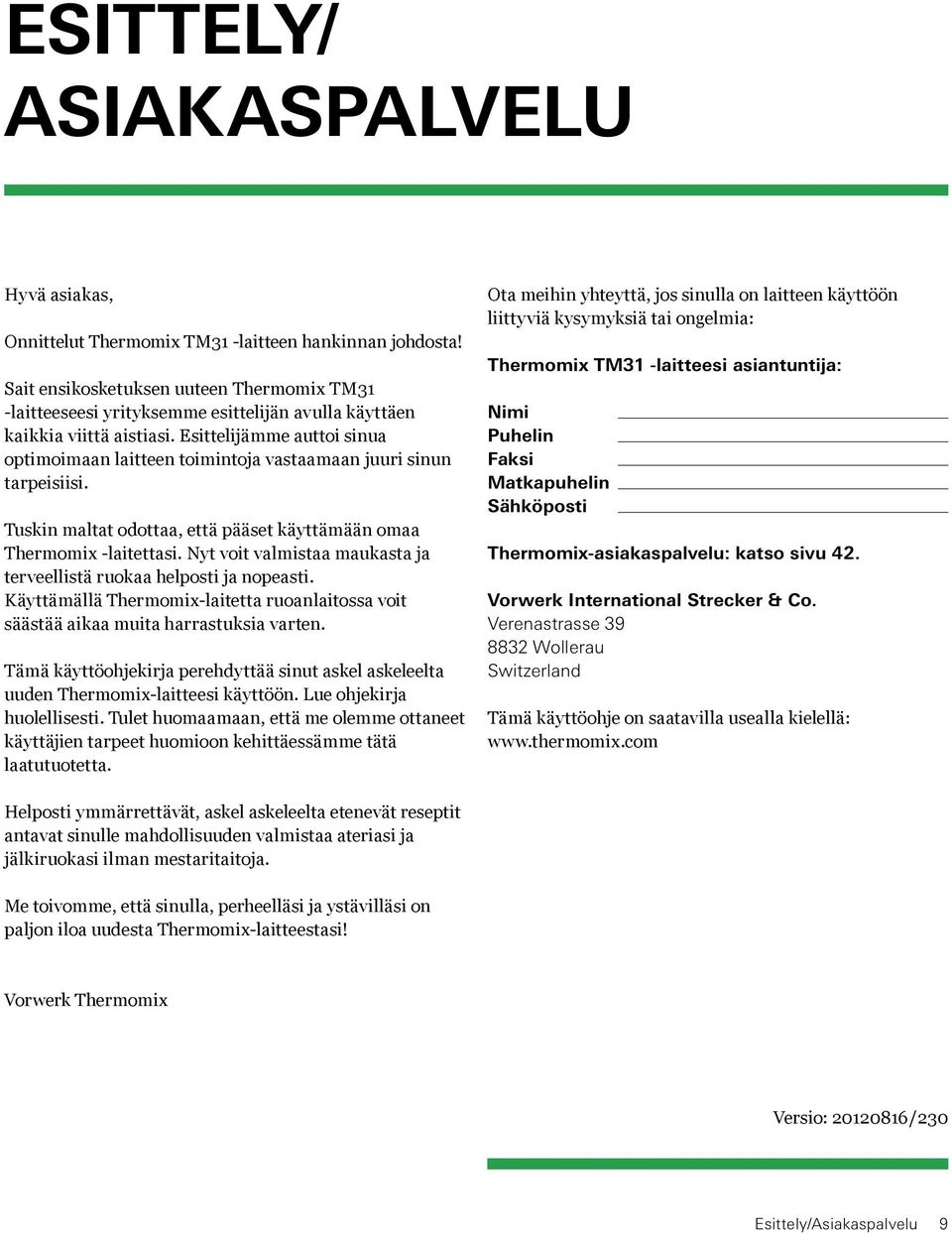 Esittelijämme auttoi sinua optimoimaan laitteen toimintoja vastaamaan juuri sinun tarpeisiisi. Tuskin maltat odottaa, että pääset käyttämään omaa Thermomix -laitettasi.