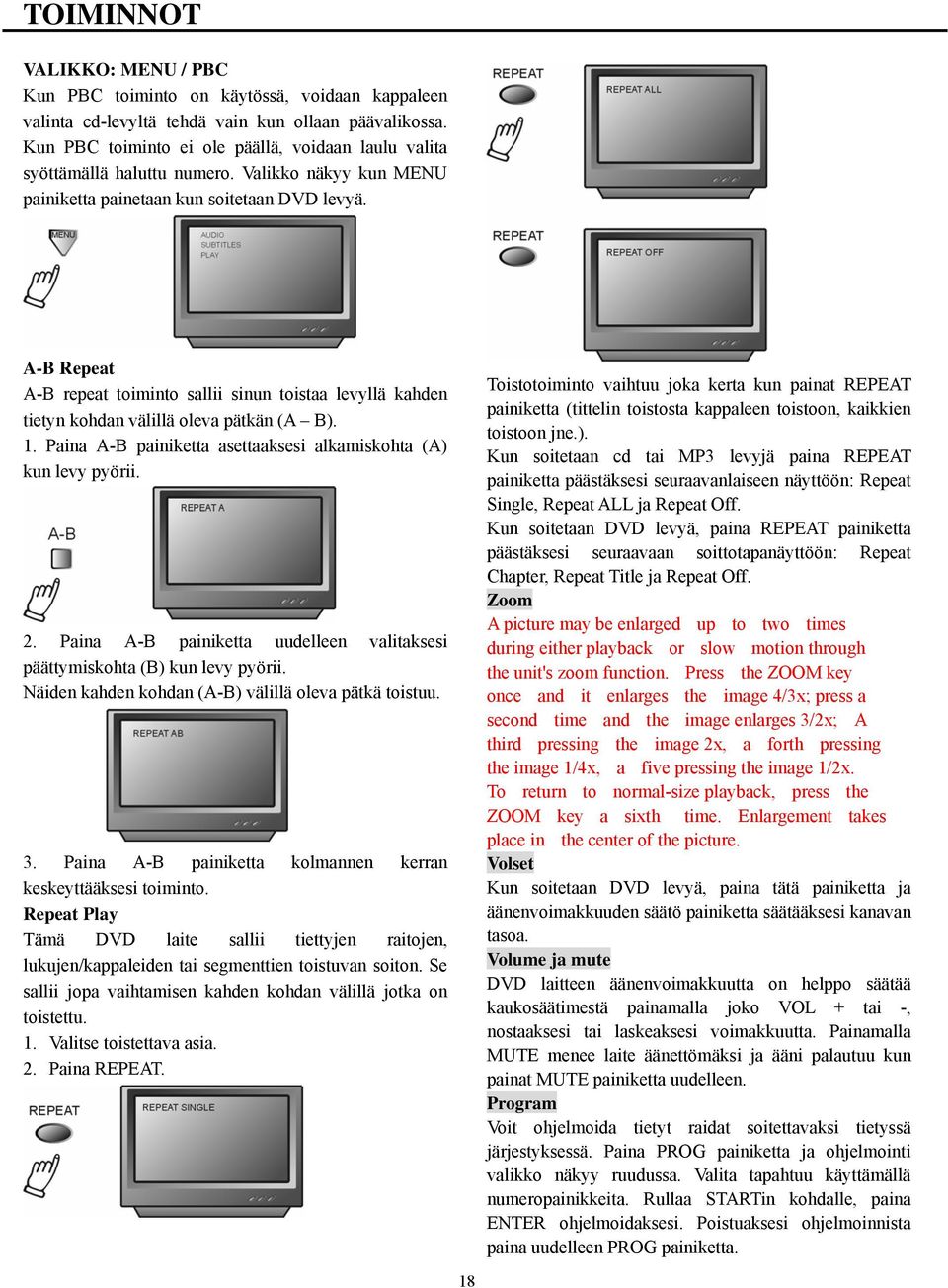 A-B Repeat A-B repeat toiminto sallii sinun toistaa levyllä kahden tietyn kohdan välillä oleva pätkän (A B). 1. Paina A-B painiketta asettaaksesi alkamiskohta (A) kun levy pyörii. 2.