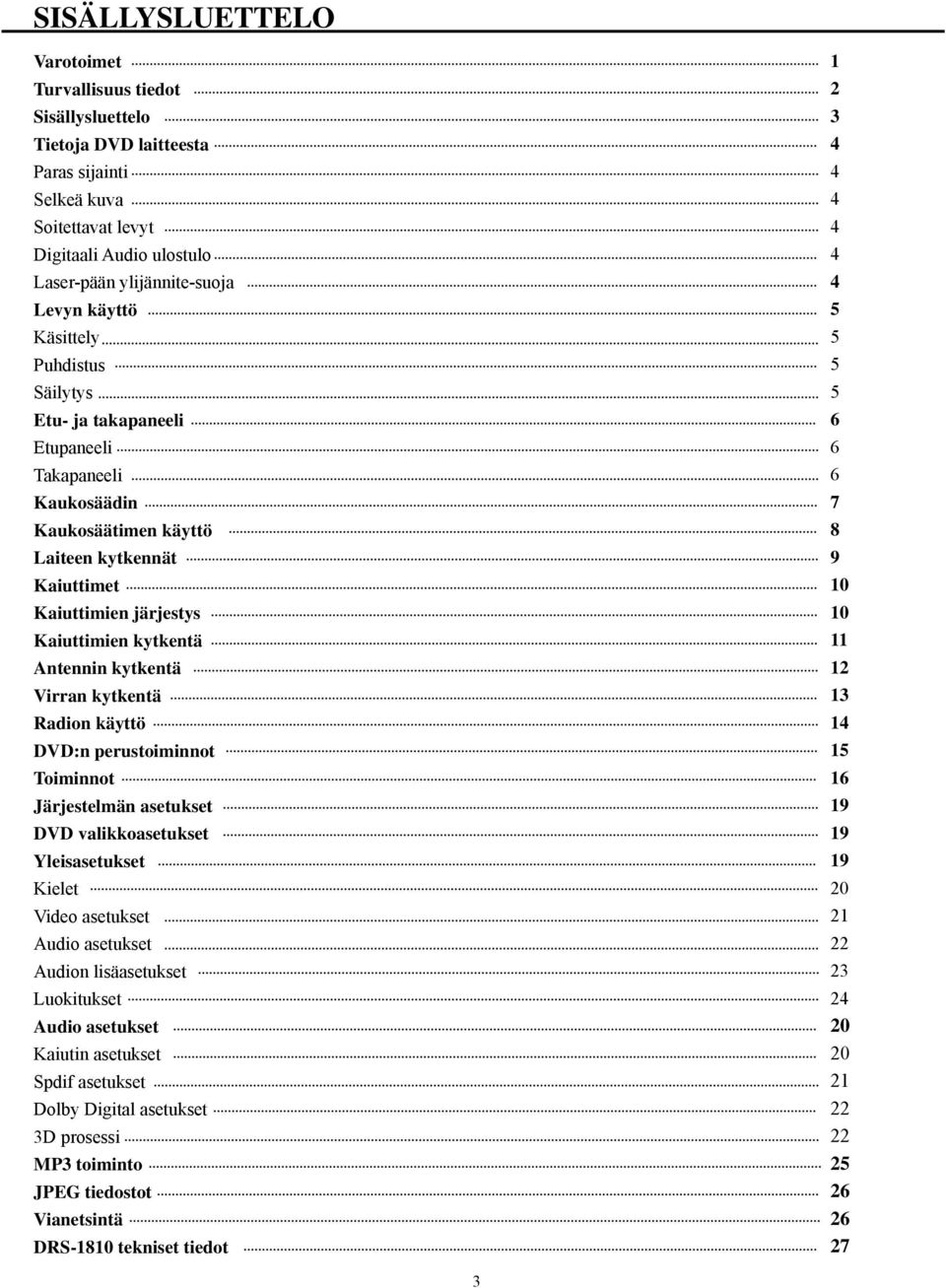 Virran kytkentä Radion käyttö DVD:n perustoiminnot Toiminnot Järjestelmän asetukset DVD valikkoasetukset Yleisasetukset Kielet Video asetukset Audio asetukset Audion lisäasetukset Luokitukset Audio