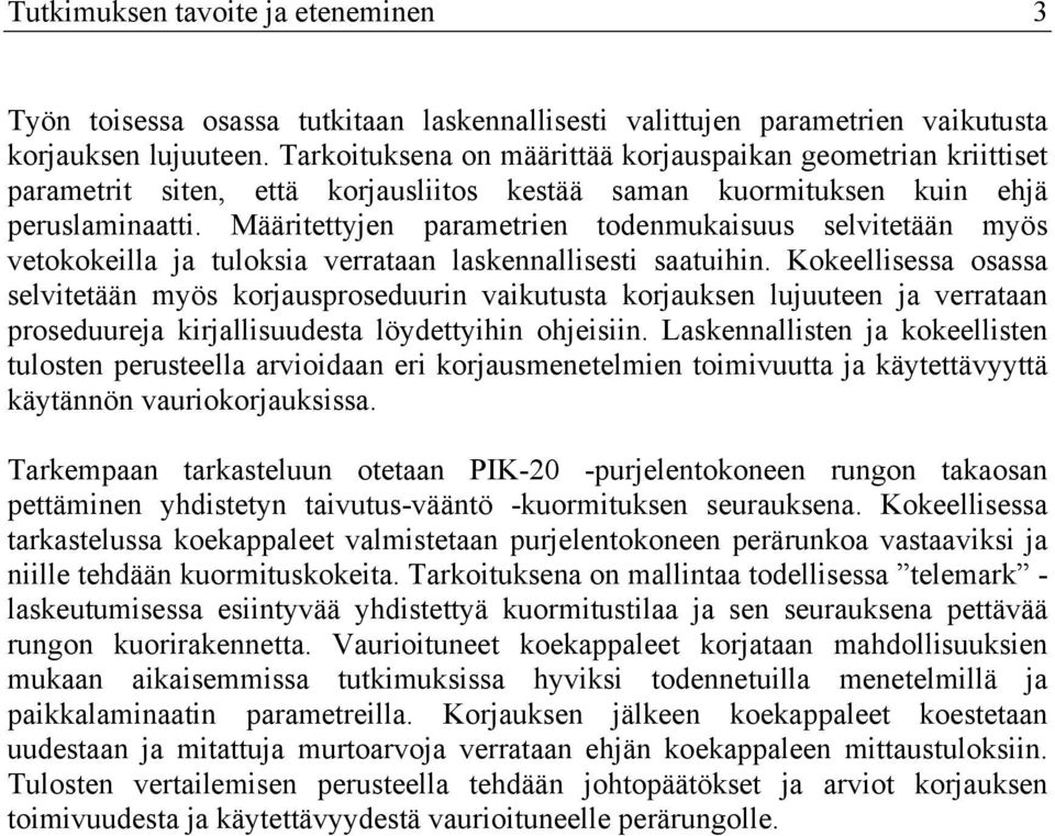 Määritettyjen parametrien todenmukaisuus selvitetään myös vetokokeilla ja tuloksia verrataan laskennallisesti saatuihin.